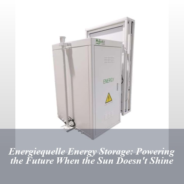 Energiequelle Energy Storage: Powering the Future When the Sun Doesn't Shine
